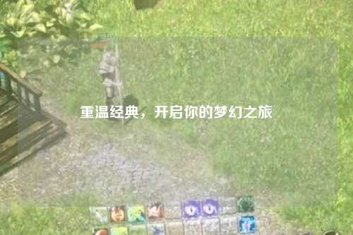 重溫經(jīng)典，開啟你的夢幻之旅