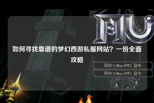 如何尋找靠譜的夢(mèng)幻西游私服網(wǎng)站？一份全面攻略