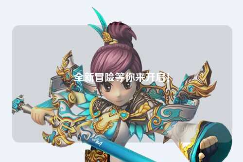 全新冒險等你來開啟！