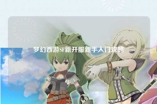 夢(mèng)幻西游SF新開服新手入門攻略