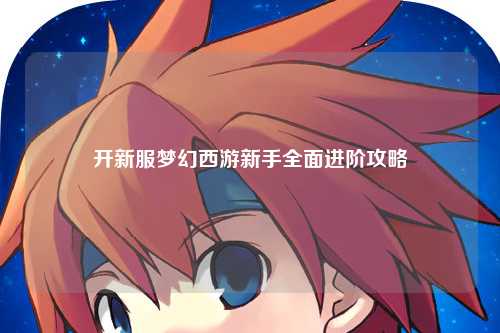 開新服夢(mèng)幻西游新手全面進(jìn)階攻略