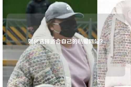 如何選擇適合自己的私服網(wǎng)站？