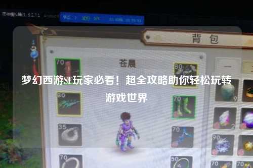 夢幻西游SF玩家必看！超全攻略助你輕松玩轉(zhuǎn)游戲世界