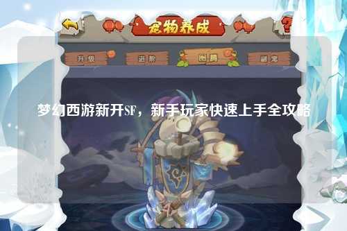 夢幻西游新開SF，新手玩家快速上手全攻略