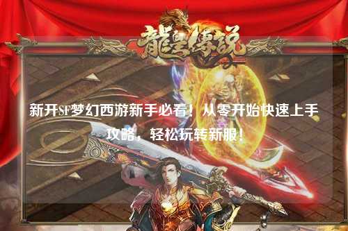 新開(kāi)SF夢(mèng)幻西游新手必看！從零開(kāi)始快速上手攻略，輕松玩轉(zhuǎn)新服！