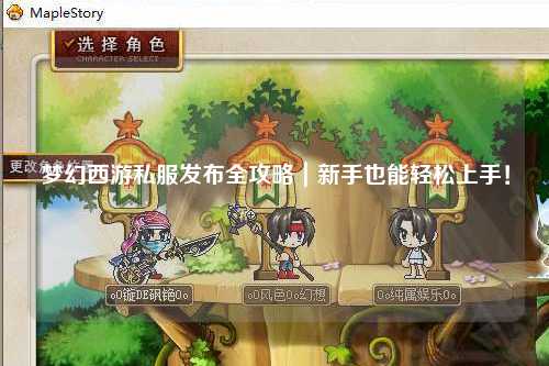 夢幻西游私服發(fā)布全攻略｜新手也能輕松上手！